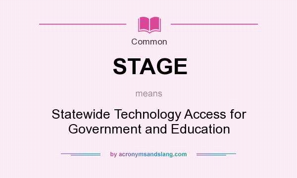 What does STAGE mean? It stands for Statewide Technology Access for Government and Education
