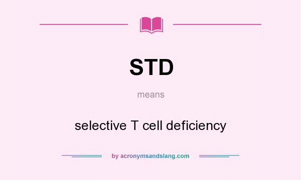 What does STD mean? It stands for selective T cell deficiency