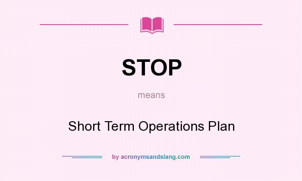 What does STOP mean? It stands for Short Term Operations Plan