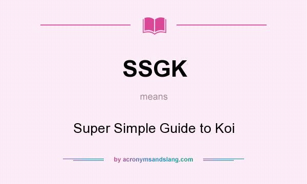 What does SSGK mean? It stands for Super Simple Guide to Koi