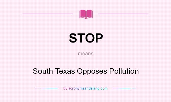 What does STOP mean? It stands for South Texas Opposes Pollution