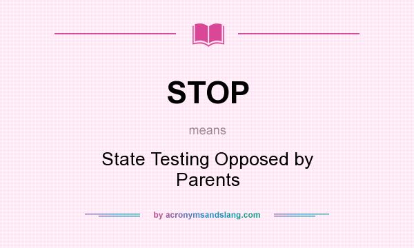 What does STOP mean? It stands for State Testing Opposed by Parents