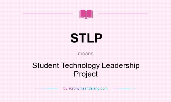 What does STLP mean? It stands for Student Technology Leadership Project