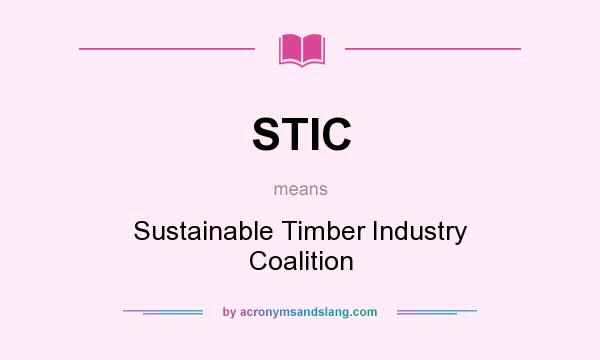 What does STIC mean? It stands for Sustainable Timber Industry Coalition