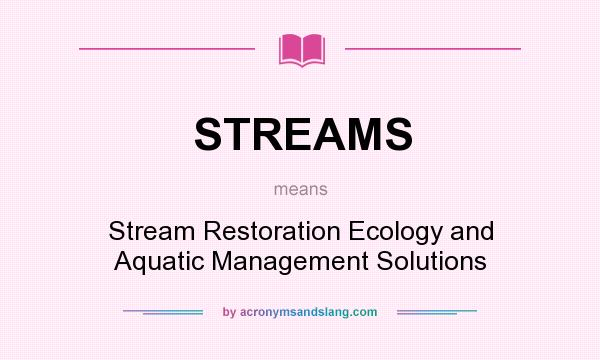 What does STREAMS mean? It stands for Stream Restoration Ecology and Aquatic Management Solutions