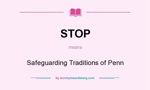 What does STOP mean? It stands for Safeguarding Traditions of Penn