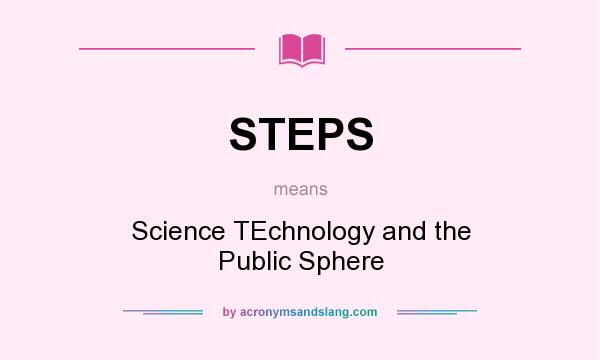 What does STEPS mean? It stands for Science TEchnology and the Public Sphere