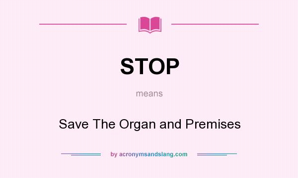 What does STOP mean? It stands for Save The Organ and Premises