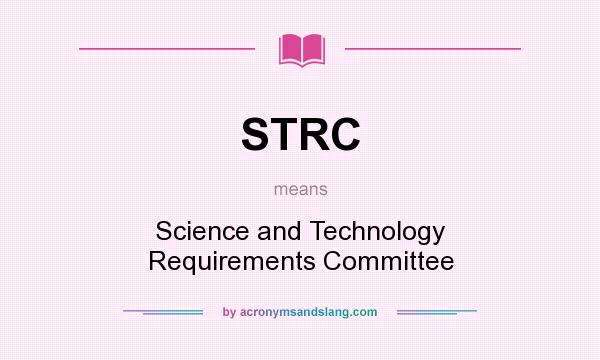 What does STRC mean? It stands for Science and Technology Requirements Committee