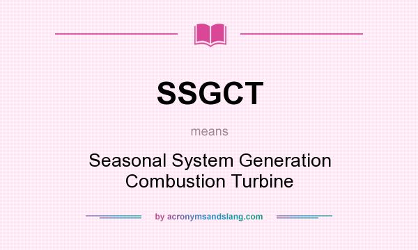 What does SSGCT mean? It stands for Seasonal System Generation Combustion Turbine