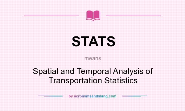 What does STATS mean? It stands for Spatial and Temporal Analysis of Transportation Statistics