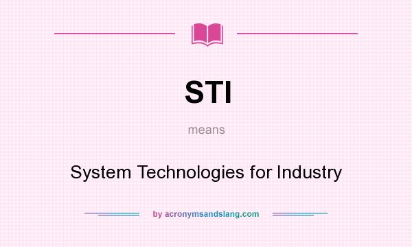 What does STI mean? It stands for System Technologies for Industry