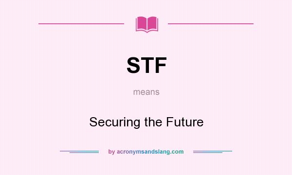 What does STF mean? It stands for Securing the Future