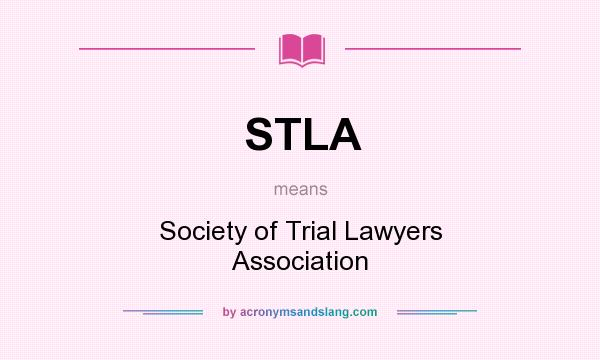 What does STLA mean? It stands for Society of Trial Lawyers Association