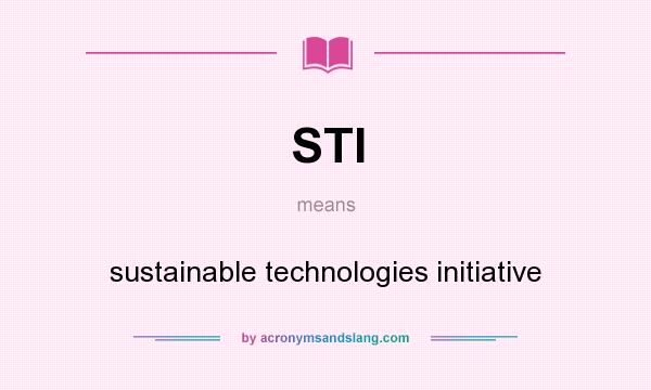 What does STI mean? It stands for sustainable technologies initiative