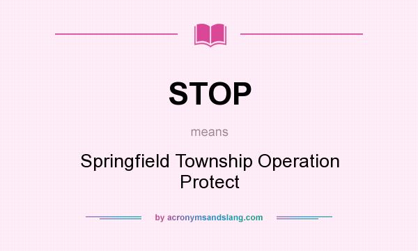 What does STOP mean? It stands for Springfield Township Operation Protect