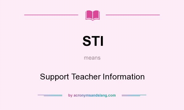 What does STI mean? It stands for Support Teacher Information