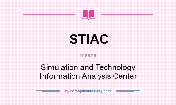 What does STIAC mean? It stands for Simulation and Technology Information Analysis Center