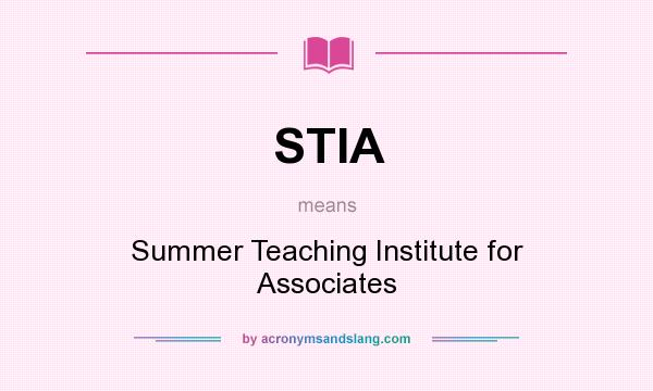 What does STIA mean? It stands for Summer Teaching Institute for Associates