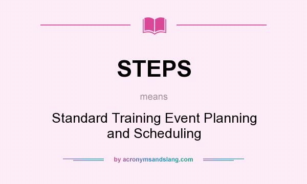 What does STEPS mean? It stands for Standard Training Event Planning and Scheduling