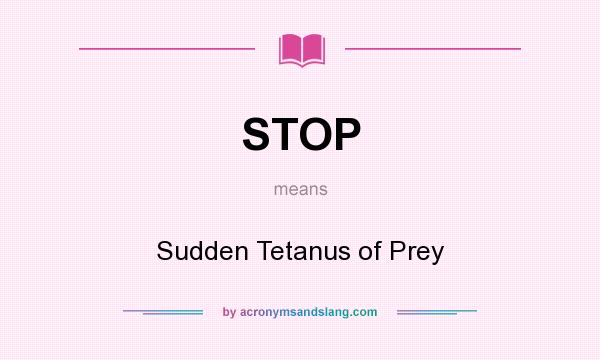 What does STOP mean? It stands for Sudden Tetanus of Prey