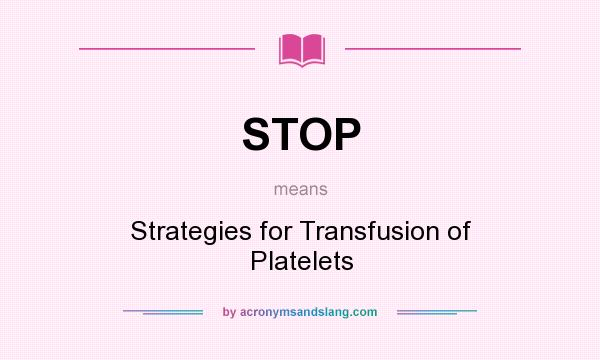 What does STOP mean? It stands for Strategies for Transfusion of Platelets