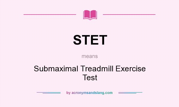 What does STET mean? It stands for Submaximal Treadmill Exercise Test
