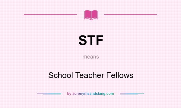 What does STF mean? It stands for School Teacher Fellows