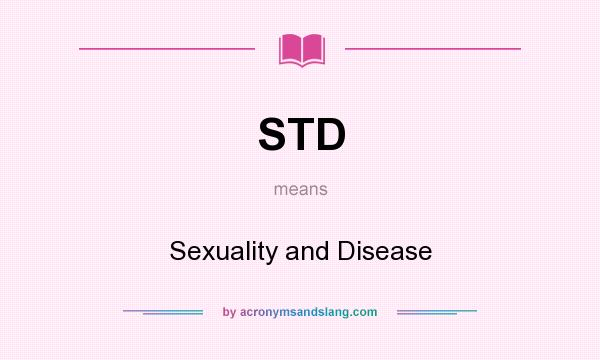 What does STD mean? It stands for Sexuality and Disease