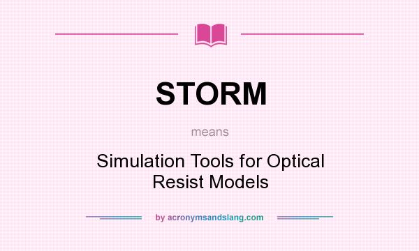What does STORM mean? It stands for Simulation Tools for Optical Resist Models