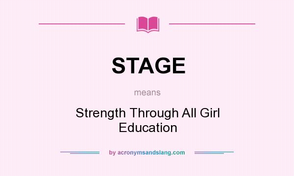 What does STAGE mean? It stands for Strength Through All Girl Education