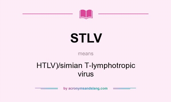 What does STLV mean? It stands for HTLV)/simian T-lymphotropic virus