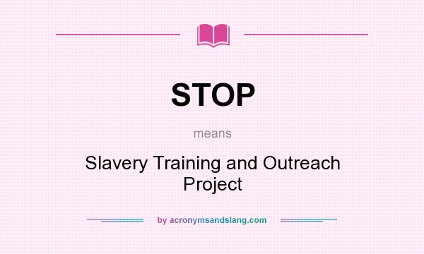 What does STOP mean? It stands for Slavery Training and Outreach Project
