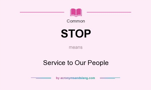 What does STOP mean? It stands for Service to Our People