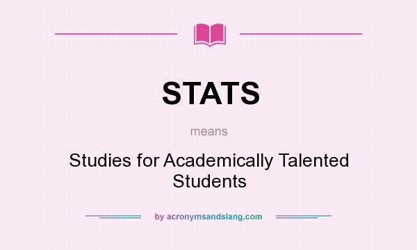 What does STATS mean? It stands for Studies for Academically Talented Students