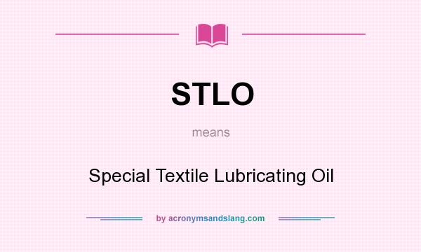 What does STLO mean? It stands for Special Textile Lubricating Oil