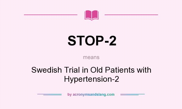 What does STOP-2 mean? It stands for Swedish Trial in Old Patients with Hypertension-2