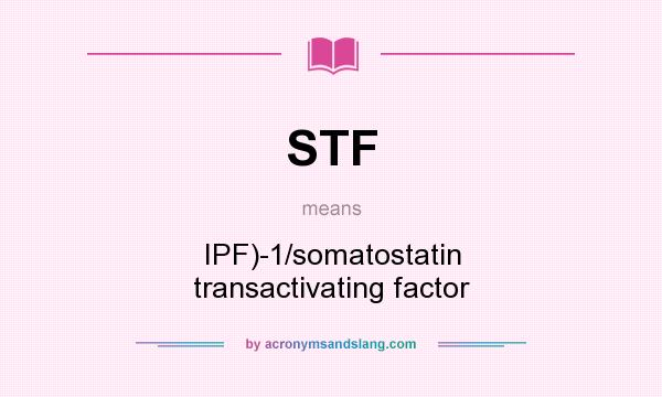 What does STF mean? It stands for IPF)-1/somatostatin transactivating factor