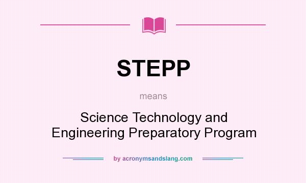 What does STEPP mean? It stands for Science Technology and Engineering Preparatory Program