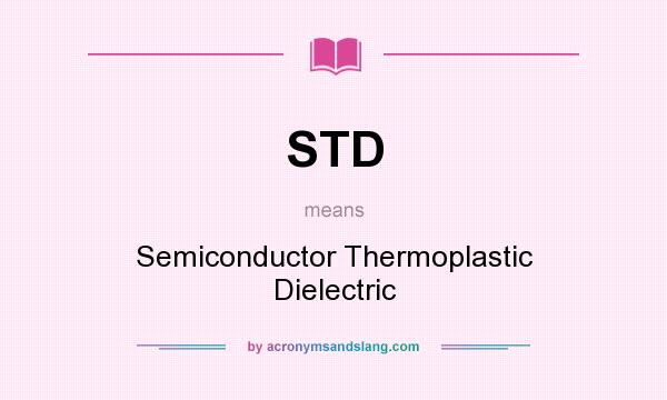 What does STD mean? It stands for Semiconductor Thermoplastic Dielectric