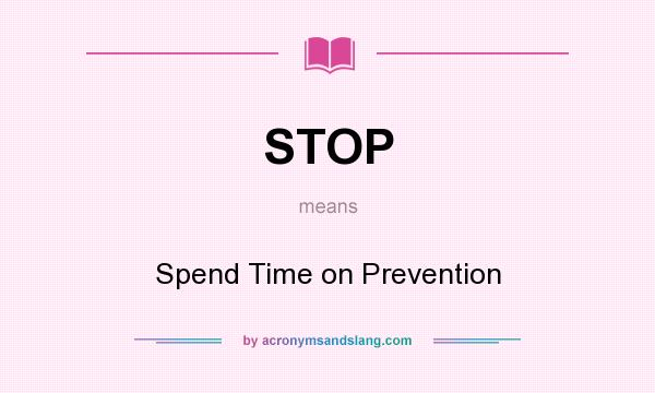 What does STOP mean? It stands for Spend Time on Prevention