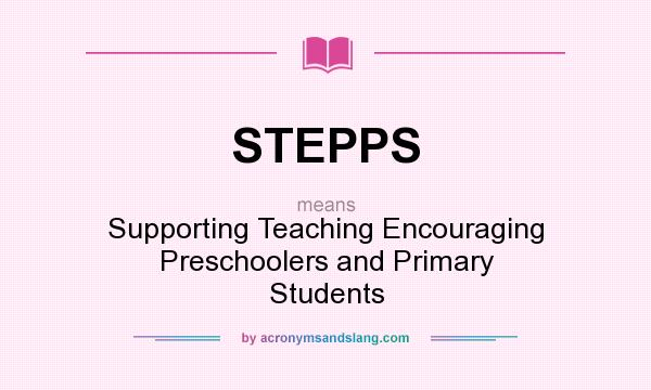 What does STEPPS mean? It stands for Supporting Teaching Encouraging Preschoolers and Primary Students