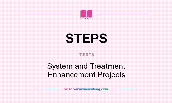 What does STEPS mean? It stands for System and Treatment Enhancement Projects