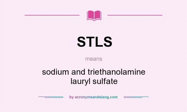 What does STLS mean? It stands for sodium and triethanolamine lauryl sulfate