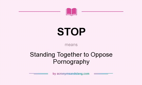 What does STOP mean? It stands for Standing Together to Oppose Pornography