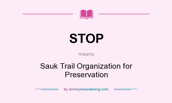 What does STOP mean? It stands for Sauk Trail Organization for Preservation