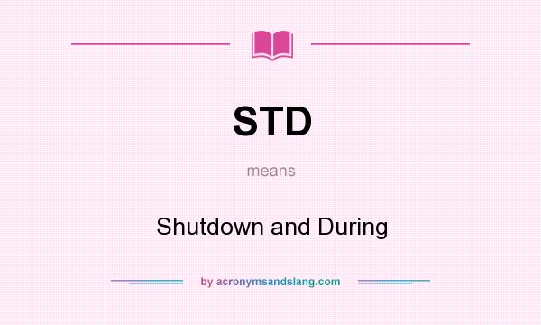 What does STD mean? It stands for Shutdown and During