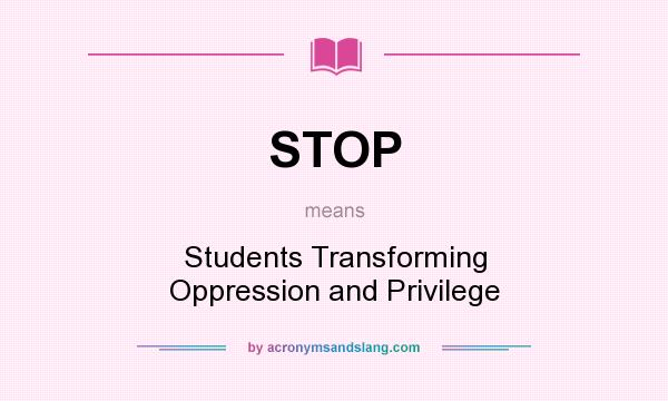 What does STOP mean? It stands for Students Transforming Oppression and Privilege