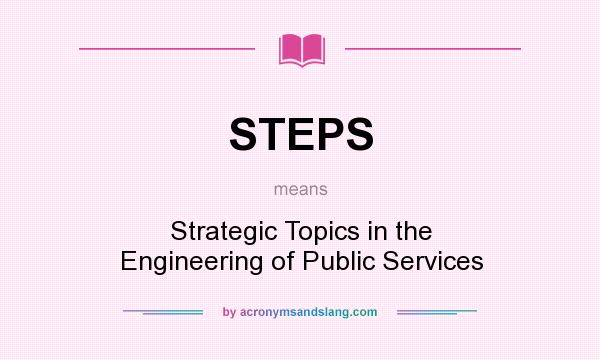 What does STEPS mean? It stands for Strategic Topics in the Engineering of Public Services