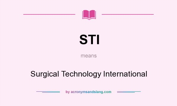 What does STI mean? It stands for Surgical Technology International